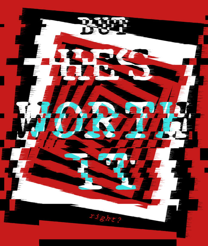 HE'S WORTH IT. personal work.